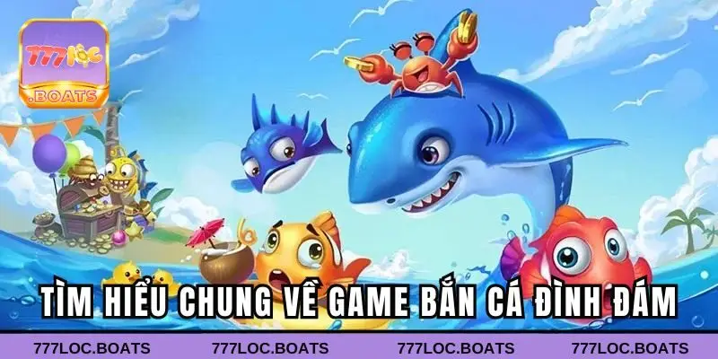 Tìm hiểu chung về game bắn cá đình đám