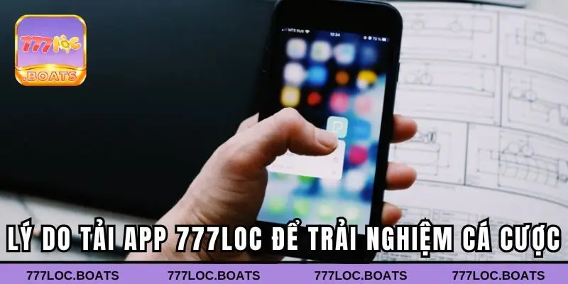 Lý do tải app 777Loc để trải nghiệm cá cược online