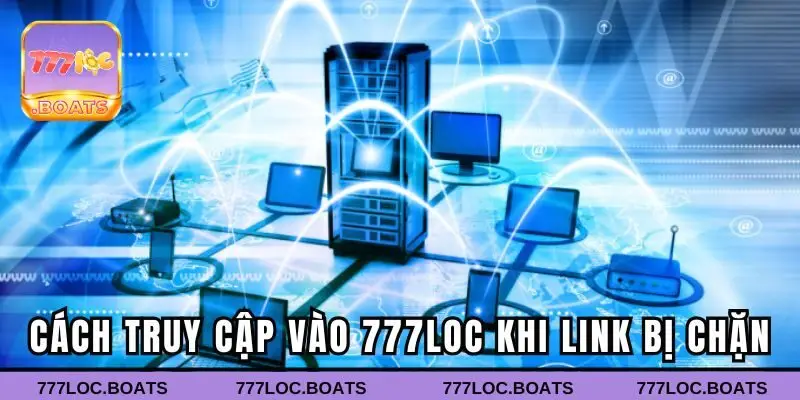 Cách truy cập vào 777loc khi link bị chặn