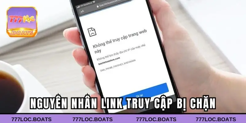 Nguyên nhân khiến link truy cập 777loc bị chặn