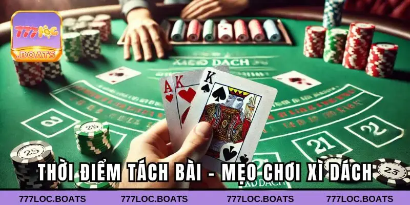 Thời điểm tách bài - mẹo chơi Xì dách 777 cực hay